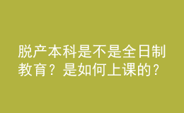 脫產(chǎn)本科是不是全日制教育？是如何上課的？