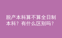 脫產(chǎn)本科算不算全日制本科？有什么區(qū)別嗎？