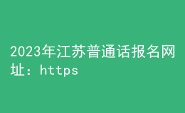 2023年江蘇普通話報(bào)名網(wǎng)址：https://bm.cltt.org