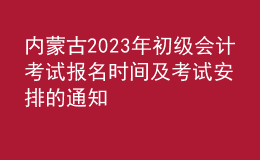 內蒙古2023年初級會計考試報名時間及考試安排的通知