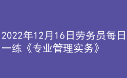 2022年12月16日勞務員每日一練《專業(yè)管理實務》