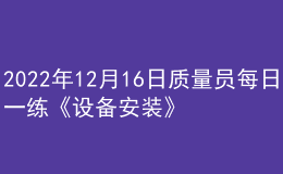 2022年12月16日質量員每日一練《設備安裝》