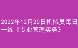 2022年12月20日機械員每日一練《專業(yè)管理實務(wù)》
