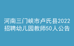 河南三門(mén)峽市盧氏縣2022招聘幼兒園教師50人公告