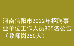 河南信陽(yáng)市2022年招聘事業(yè)單位工作人員805名公告（教師崗250人）