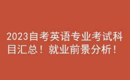 2023自考英語(yǔ)專業(yè)考試科目匯總！就業(yè)前景分析！ 