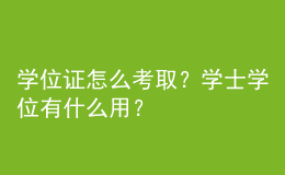 學位證怎么考??？學士學位有什么用？ 