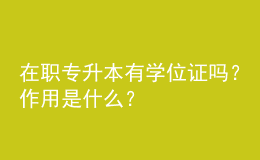 在職專升本有學位證嗎？作用是什么？ 