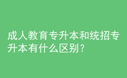 成人教育專升本和統(tǒng)招專升本有什么區(qū)別？ 
