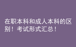 在職本科和成人本科的區(qū)別！考試形式匯總！ 