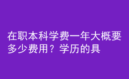在職本科學(xué)費一年大概要多少費用？學(xué)歷的具體作用！ 