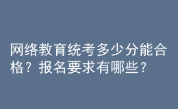 網(wǎng)絡(luò)教育統(tǒng)考多少分能合格？報名要求有哪些？