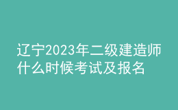 遼寧2023年二級(jí)建造師什么時(shí)候考試及報(bào)名