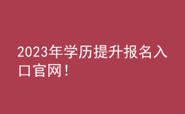 2023年學歷提升報名入口官網(wǎng)！