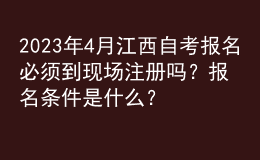 2023年4月江西自考報名必須到現(xiàn)場注冊嗎？報名條件是什么？ 