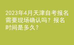 2023年4月天津自考報(bào)名需要現(xiàn)場確認(rèn)嗎？報(bào)名時(shí)間是多久？ 