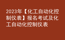 2023年【化工自動(dòng)化控制儀表】報(bào)名考試及化工自動(dòng)化控制儀表考試內(nèi)容