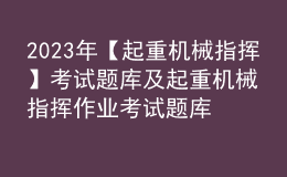 2023年【起重機(jī)械指揮】考試題庫(kù)及起重機(jī)械指揮作業(yè)考試題庫(kù)