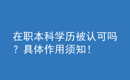 在職本科學(xué)歷被認(rèn)可嗎？具體作用須知！ 