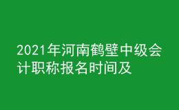 2021年河南鶴壁中級會計(jì)職稱報(bào)名時間及入口