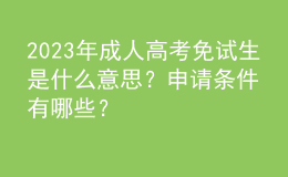 2023年成人高考免試生是什么意思？申請條件有哪些？