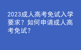2023成人高考免試入學(xué)要求？如何申請成人高考免試？