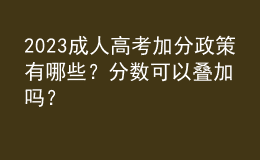 2023成人高考加分政策有哪些？分?jǐn)?shù)可以疊加嗎？
