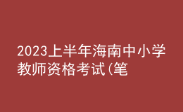 2023上半年海南中小學(xué)教師資格考試(筆試)報名的公告