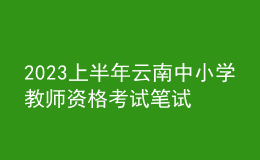 2023上半年云南中小學(xué)教師資格考試筆試報名時間、條件及入口