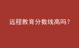 遠(yuǎn)程教育分?jǐn)?shù)線高嗎？