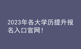 2023年各大學(xué)歷提升報(bào)名入口官網(wǎng)！