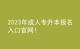 2023年成人專升本報名入口官網(wǎng)！