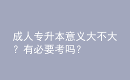 成人專升本意義大不大？有必要考嗎？