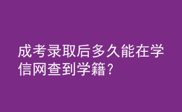 成考錄取后多久能在學(xué)信網(wǎng)查到學(xué)籍？
