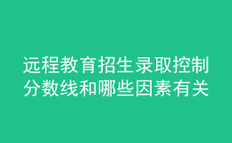 遠(yuǎn)程教育招生錄取控制分?jǐn)?shù)線(xiàn)和哪些因素有關(guān)呢