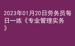 2023年01月20日勞務員每日一練《專業(yè)管理實務》