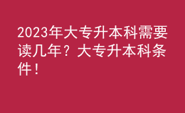 2023年大專升本科需要讀幾年？大專升本科條件！ 