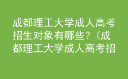 成都理工大學(xué)成人高考招生對(duì)象有哪些？(成都理工大學(xué)成人高考招生對(duì)象有哪些要求)