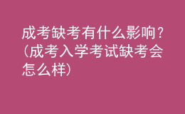 成考缺考有什么影響？(成考入學考試缺考會怎么樣)