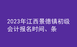 2023年江西景德鎮(zhèn)初級(jí)會(huì)計(jì)報(bào)名時(shí)間、條件及入口