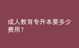成人教育專升本要多少費(fèi)用？