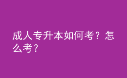 成人專(zhuān)升本如何考？怎么考？