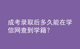 成考錄取后多久能在學(xué)信網(wǎng)查到學(xué)籍？