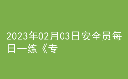 2023年02月03日安全員每日一練《專業(yè)基礎(chǔ)知識(shí)》
