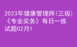 2023年健康管理師(三級)《專業(yè)實務》每日一練試題02月13日