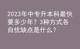 2023年中專升本科最快要多少年？3種方式各自優(yōu)缺點(diǎn)是什么？ 