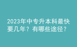 2023年中專升本科最快要幾年？有哪些途徑？ 