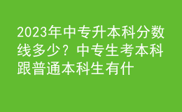 2023年中專(zhuān)升本科分?jǐn)?shù)線(xiàn)多少？中專(zhuān)生考本科跟普通本科生有什么區(qū)別？ 
