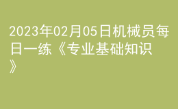 2023年02月05日機械員每日一練《專業(yè)基礎知識》