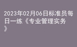 2023年02月06日標(biāo)準(zhǔn)員每日一練《專業(yè)管理實(shí)務(wù)》